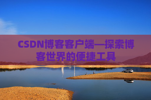 CSDN博客客户端—探索博客世界的便捷工具